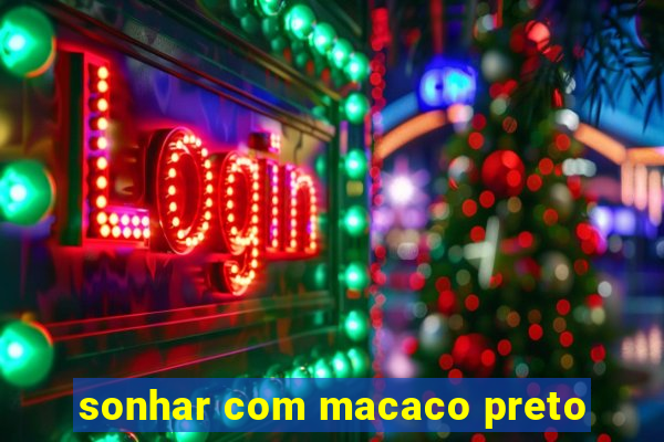 sonhar com macaco preto