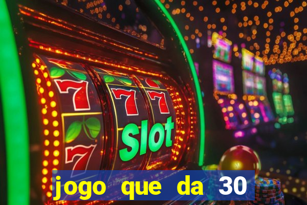 jogo que da 30 reais de bonus