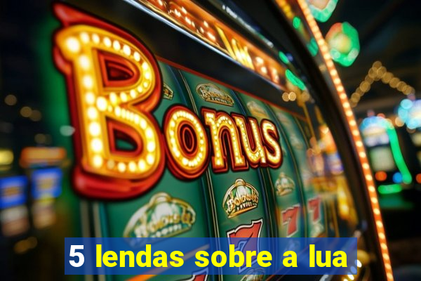 5 lendas sobre a lua