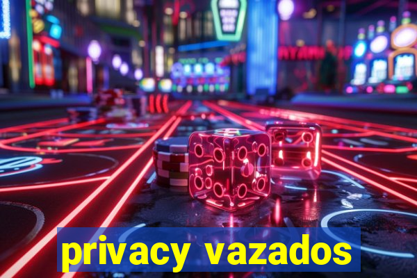 privacy vazados