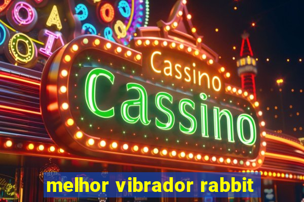 melhor vibrador rabbit