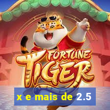 x e mais de 2.5