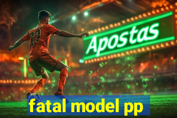 fatal model pp