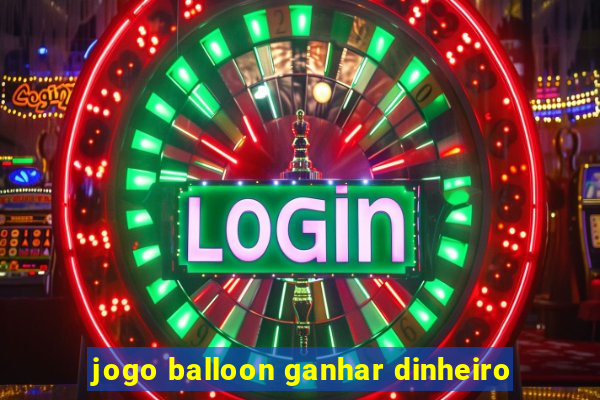 jogo balloon ganhar dinheiro