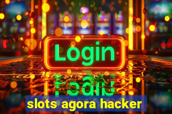 slots agora hacker