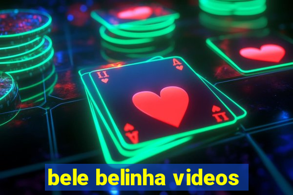 bele belinha videos