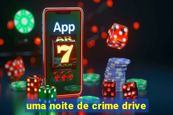 uma noite de crime drive