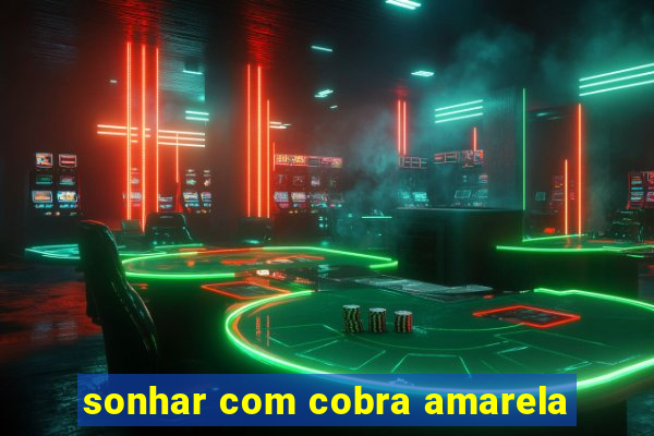 sonhar com cobra amarela