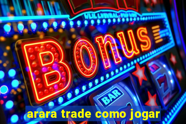 arara trade como jogar