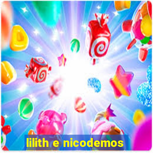 lilith e nicodemos