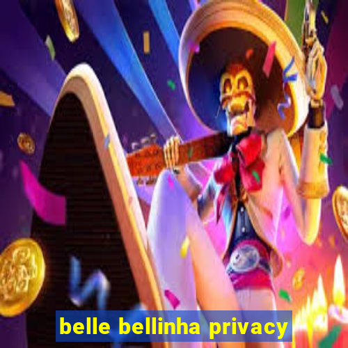 belle bellinha privacy