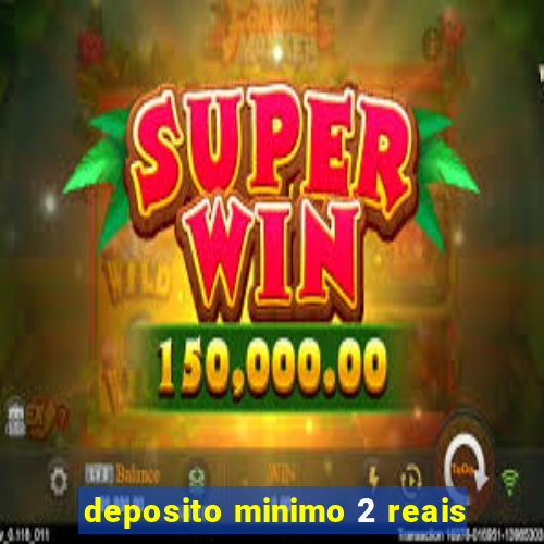 deposito minimo 2 reais