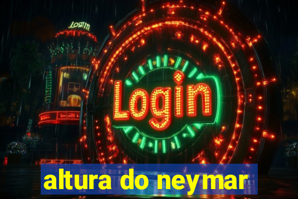 altura do neymar