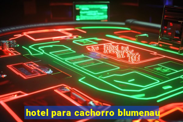 hotel para cachorro blumenau