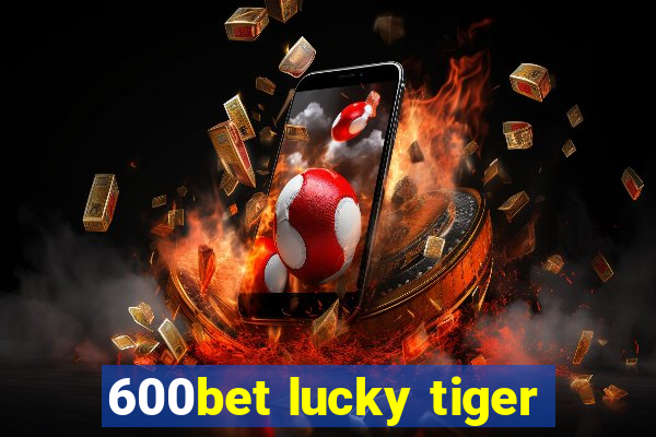 600bet lucky tiger