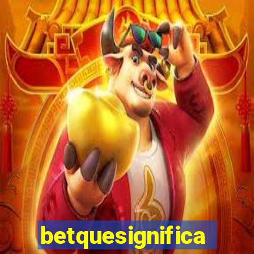 betquesignifica