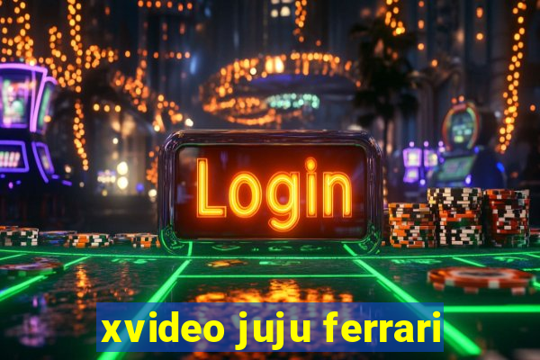 xvideo juju ferrari